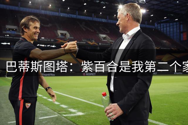 巴蒂斯图塔：紫百合是我第二个家；我和马斯坦托诺一起吃了午饭